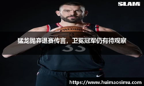 猛龙抛弃退赛传言,卫冕冠军仍有待观察