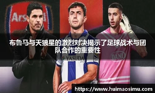 布鲁马与天狼星的激烈对决揭示了足球战术与团队合作的重要性