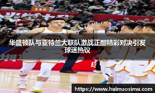 华盛顿队与亚特兰大联队激战正酣精彩对决引发球迷热议