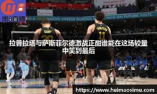 拉普拉塔与萨斯菲尔德激战正酣谁能在这场较量中笑到最后