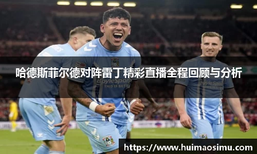 哈德斯菲尔德对阵雷丁精彩直播全程回顾与分析