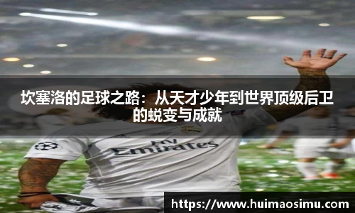 坎塞洛的足球之路：从天才少年到世界顶级后卫的蜕变与成就
