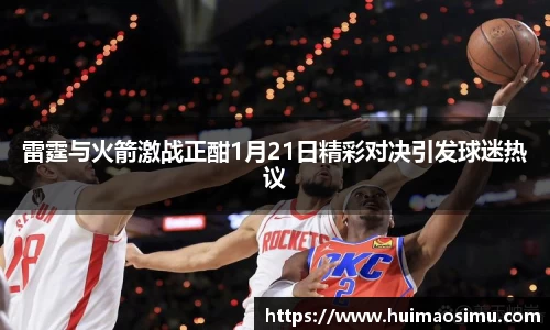 雷霆与火箭激战正酣1月21日精彩对决引发球迷热议