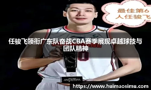 任骏飞领衔广东队奋战CBA赛季展现卓越球技与团队精神